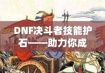 DNF決斗者技能護石——助力你成為戰場上的無敵霸主