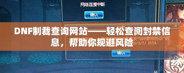 DNF制裁查詢網站——輕松查閱封禁信息，幫助你規避風險