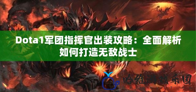 Dota1軍團指揮官出裝攻略：全面解析如何打造無敵戰士