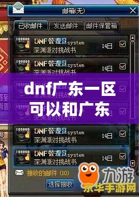 dnf廣東一區可以和廣東4區一起玩嗎？探索DNF跨區玩法與合作的無限可能