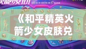 《和平精英火箭少女皮膚兌換碼2023：引爆夏日游戲熱潮》