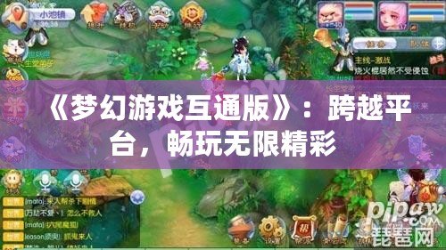 《夢幻游戲互通版》：跨越平臺，暢玩無限精彩