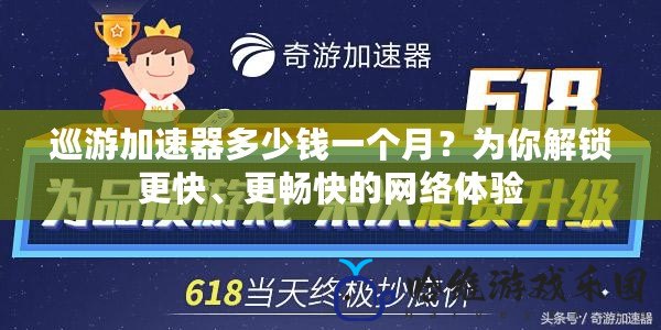 巡游加速器多少錢一個月？為你解鎖更快、更暢快的網(wǎng)絡(luò)體驗(yàn)