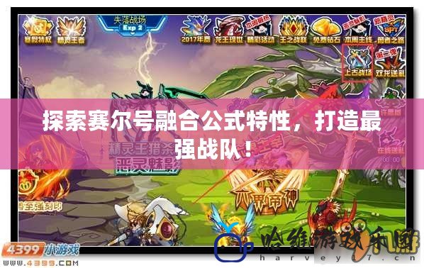 探索賽爾號融合公式特性，打造最強(qiáng)戰(zhàn)隊(duì)！