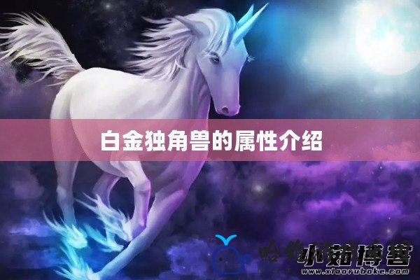 白金獨(dú)角獸的屬性介紹