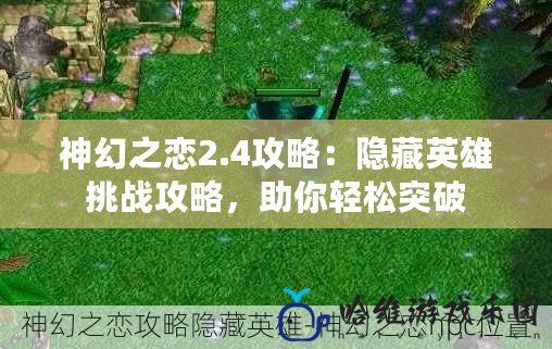 神幻之戀2.4攻略：隱藏英雄挑戰攻略，助你輕松突破