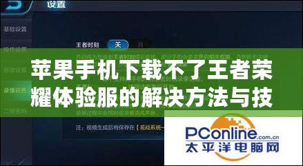 蘋果手機下載不了王者榮耀體驗服的解決方法與技巧