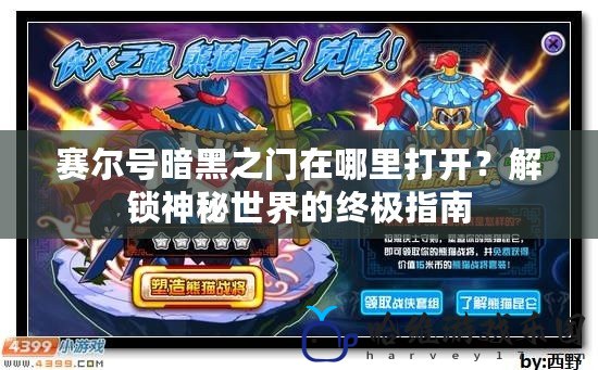 賽爾號暗黑之門在哪里打開？解鎖神秘世界的終極指南