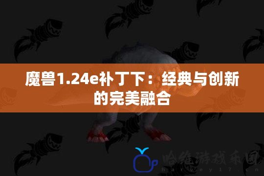 魔獸1.24e補丁下：經典與創新的完美融合