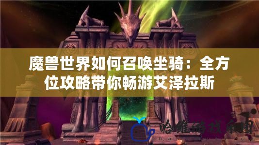 魔獸世界如何召喚坐騎：全方位攻略帶你暢游艾澤拉斯