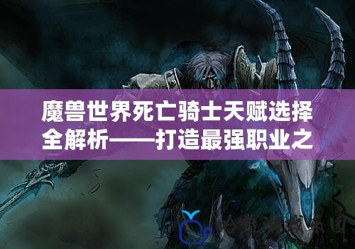 魔獸世界死亡騎士天賦選擇全解析——打造最強職業之路