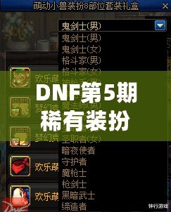 DNF第5期稀有裝扮外觀動圖——炫酷裝備，盡顯風采