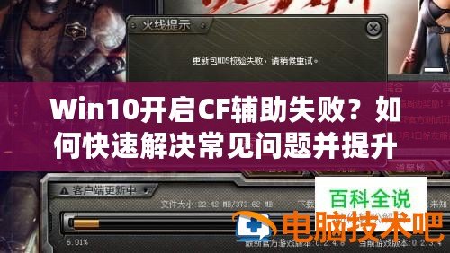 Win10開啟CF輔助失敗？如何快速解決常見問題并提升游戲體驗