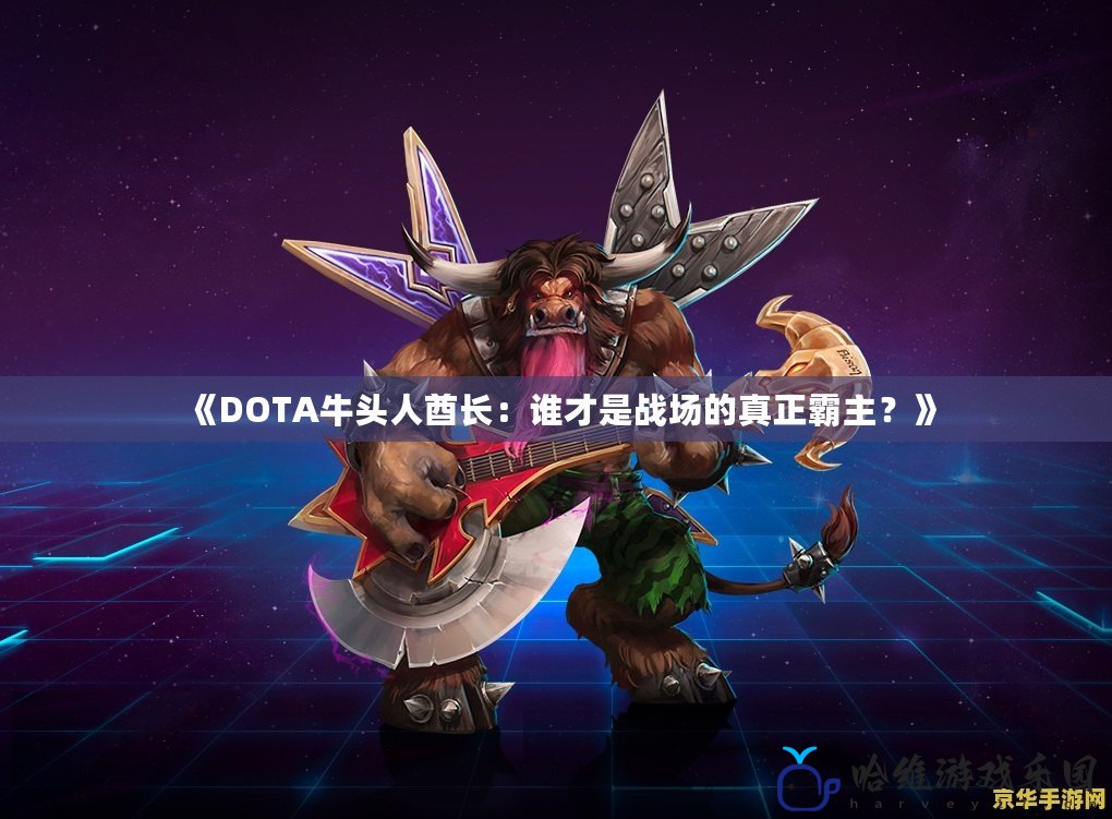 《DOTA牛頭人酋長：誰才是戰場的真正霸主？》