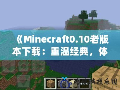 《Minecraft0.10老版本下載：重溫經(jīng)典，體驗最原始的方塊世界》