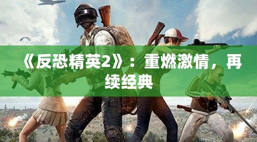 《反恐精英2》：重燃激情，再續經典