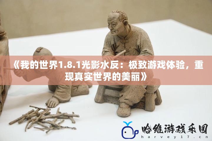 《我的世界1.8.1光影水反：極致游戲體驗(yàn)，重現(xiàn)真實(shí)世界的美麗》