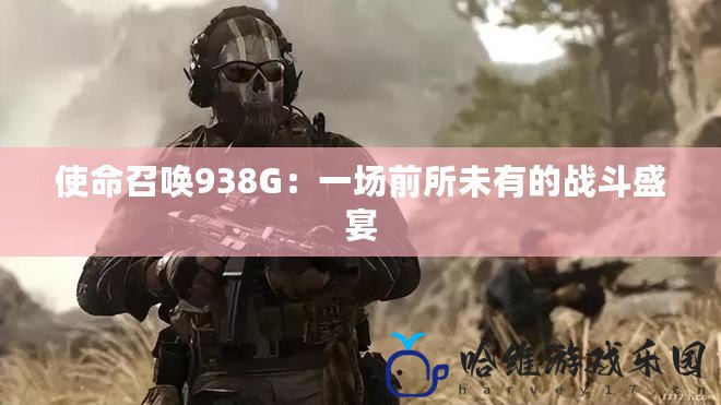 使命召喚938G：一場前所未有的戰斗盛宴