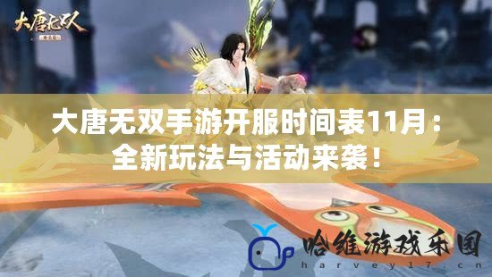 大唐無雙手游開服時間表11月：全新玩法與活動來襲！