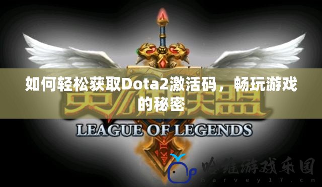 如何輕松獲取Dota2激活碼，暢玩游戲的秘密