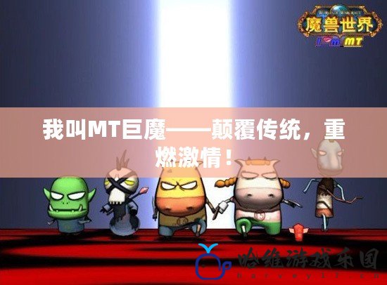 我叫MT巨魔——顛覆傳統，重燃激情！