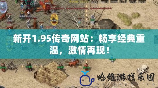 新開1.95傳奇網站：暢享經典重溫，激情再現！