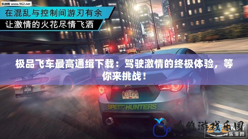 極品飛車(chē)最高通緝下載：駕駛激情的終極體驗(yàn)，等你來(lái)挑戰(zhàn)！