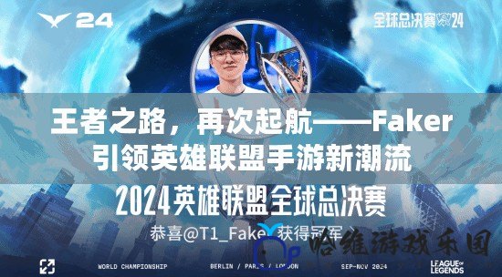 王者之路，再次起航——Faker引領英雄聯盟手游新潮流