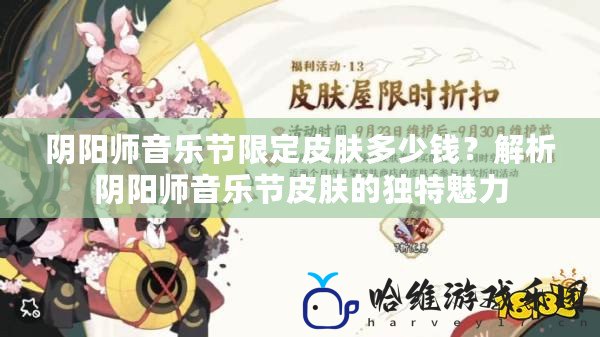 陰陽師音樂節(jié)限定皮膚多少錢？解析陰陽師音樂節(jié)皮膚的獨(dú)特魅力