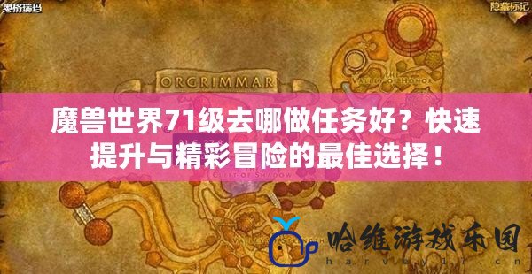 魔獸世界71級去哪做任務(wù)好？快速提升與精彩冒險(xiǎn)的最佳選擇！