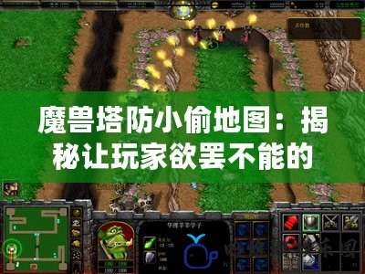 魔獸塔防小偷地圖：揭秘讓玩家欲罷不能的全新塔防挑戰！