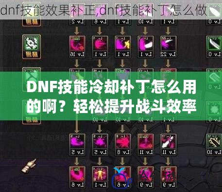 DNF技能冷卻補丁怎么用的??？輕松提升戰斗效率！