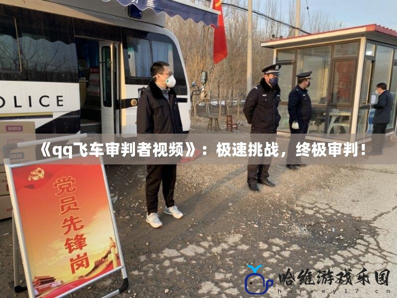 《qq飛車審判者視頻》：極速挑戰(zhàn)，終極審判！