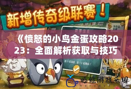 《憤怒的小鳥金蛋攻略2023：全面解析獲取與技巧，助你輕松闖關》