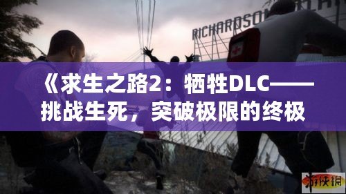 《求生之路2：犧牲DLC——挑戰生死，突破極限的終極體驗》