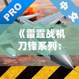 《雷霆戰機刀鋒系列：引領空戰未來，暢享極致飛行體驗》