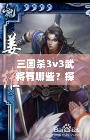 三國殺3v3武將有哪些？探索策略與魅力的完美結合！