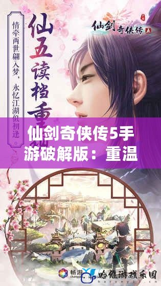 仙劍奇俠傳5手游破解版：重溫經典，暢享無限樂趣