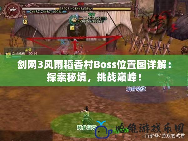 劍網3風雨稻香村Boss位置圖詳解：探索秘境，挑戰巔峰！