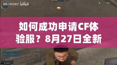 如何成功申請CF體驗服？8月27日全新申請攻略揭秘