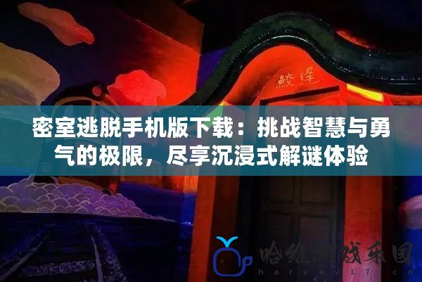 密室逃脫手機版下載：挑戰智慧與勇氣的極限，盡享沉浸式解謎體驗