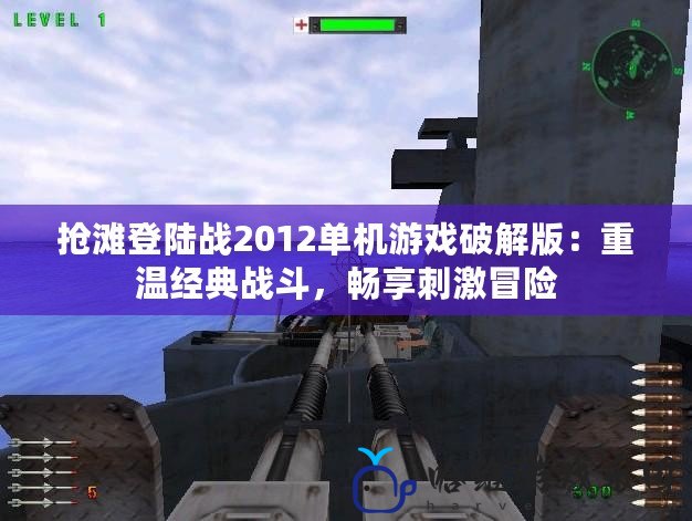 搶灘登陸戰2012單機游戲破解版：重溫經典戰斗，暢享刺激冒險