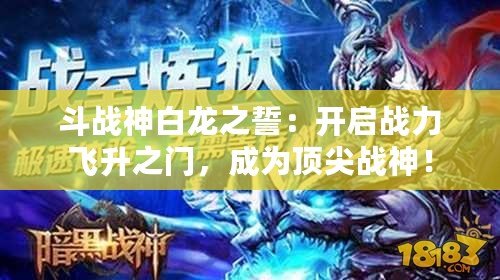 斗戰(zhàn)神白龍之誓：開啟戰(zhàn)力飛升之門，成為頂尖戰(zhàn)神！