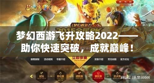 夢幻西游飛升攻略2022——助你快速突破，成就巔峰！