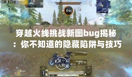 穿越火線挑戰新圖bug揭秘：你不知道的隱藏陷阱與技巧