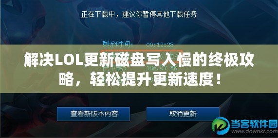 解決LOL更新磁盤寫入慢的終極攻略，輕松提升更新速度！