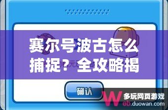 賽爾號波古怎么捕捉？全攻略揭秘！