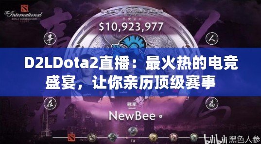 D2LDota2直播：最火熱的電競盛宴，讓你親歷頂級賽事