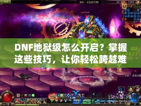 DNF地獄級怎么開啟？掌握這些技巧，讓你輕松跨越難關(guān)！