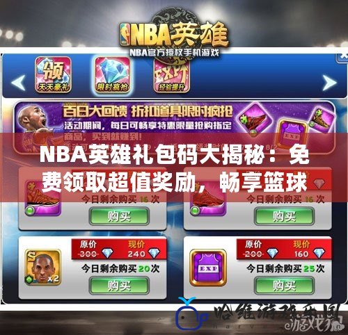 NBA英雄禮包碼大揭秘：免費領(lǐng)取超值獎勵，暢享籃球世界！